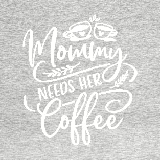 Mommy Needs Her Coffee T-Shirt